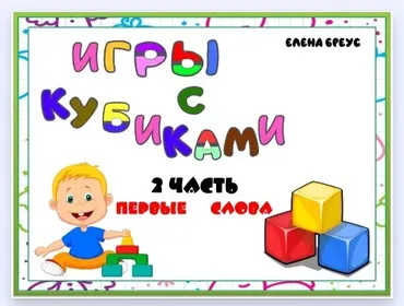 Игры с кубиками. Часть 2 . Первые  Слова (Елена Бреус)