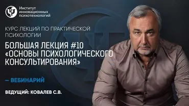 Курс лекций по практической психологии. Большая лекция №10 «Основы психологического консультирования» (Сергей Ковалев)