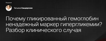 [Клиника Калинченко] Почему гликированный гемоглобин ненадежный маркер гипергликемии? Разбор клинического случая (Татьяна Свидерская)