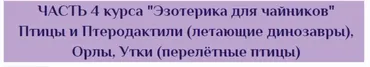 Эзотерика для чайников. 4 Часть. Птицы и Птеродактили (летающие динозавры), Орлы, Утки - перелетные птицы (Антон Поддубный)