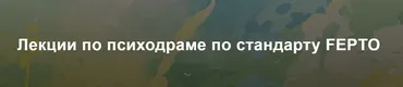 [МИГИП] Лекции по психодраме по стандарту FEPTO (Екатерина Крюкова, Татьяна Бессонова)