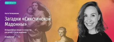 [Прямая речь] Загадки Сикстинской Мадонны. Интерактивная лекция по искусству для детей 7+ (Настя Четверикова)