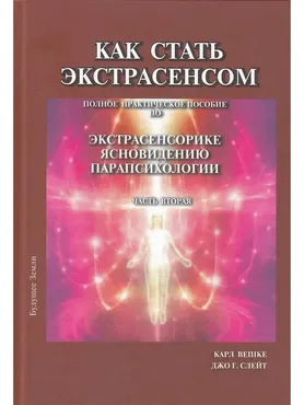 Как стать экстрасенсом. Полное практическое пособие по Экстрасенсорике Ясновидению Парапсихологии. Том 2 (Карл Вешке, Джо Слейт)