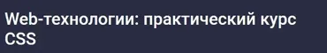 [Stepik] Web-технологии: практический курс CSS (Мария Ажгихина)