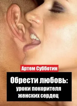 Обрести любовь: уроки покорителя женских сердец (Артём Субботин)