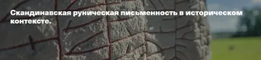 Скандинавская руническая письменность в историческом контексте (Иван Негреев)