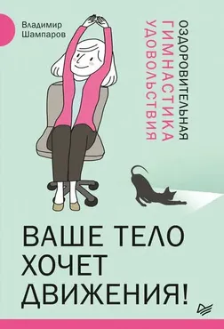 Ваше тело хочет движения! Оздоровительная гимнастика удовольствия (Владимир Шампаров)