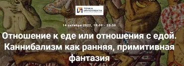 [Точка интеллекта] Отношение к еде или отношения с едой. Каннибализм как ранняя, примитивная фантазия (Ольга Секова)