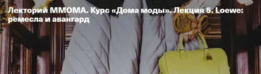 [ММОМА] Курс Дома моды. Лекция 5. Loewe: ремесла и авангард (Илектра Канестри)