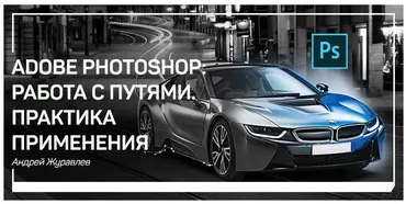 Adobe Photoshop: работа с путями. Практика применения (Андрей Журавлев)
