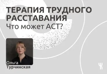 [Чистые когниции] Терапия трудного расставания. Что может АCT (Ольга Турчинская)