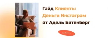 Гайд Клиенты Деньги Инстаграм. (Адель Батенберг)