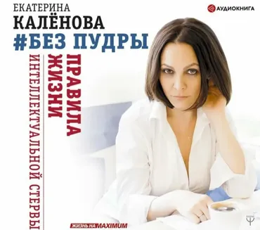 Без пудры. Правила жизни интеллектуальной стервы (Екатерина Каленова)