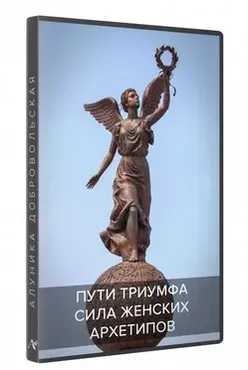Сила женских архетипов. Пути Триумфа (транскрибация) (Алуника Добровольская)