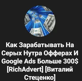 [RichAdvert] Как Зарабатывать На Серых Нутра Офферах И Google Ads Больше 300$ (Виталий Стеценко)