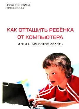 Как оттащить ребенка от компьютера и что с ним потом делать. Пособие для родителей (Нина Некрасова)