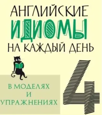 Английские идиомы на каждый день в моделях и упражнениях – 4 (Елизавета Хейнонен)