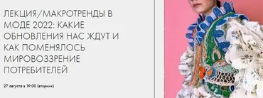 Макротренды в моде 2022: Какие обновления нас ждут и как поменялось мировоззрение (Ксения Лери)