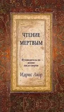 Чтение мертвым. Путеводитель по жизням после смерти (Идрис Лаор)