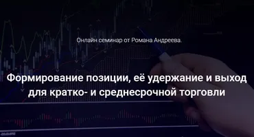 Формирование позиции, её удержание и выход для кратко- и среднесрочной торговли (Роман Андреев)