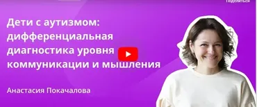 [Инфоурок] Дети с аутизмом: дифференциальная диагностика уровня коммуникации и мышления (Анастасия Покачалова)