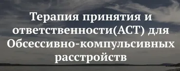 Терапия принятия и ответственности (АСТ) для ОКР (Ольга Турчинская)