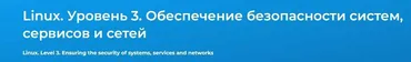 [Специалист] Linux. Уровень 3. Обеспечение безопасности систем, сервисов и сетей 2024 (Вячеслав Лохтуров)