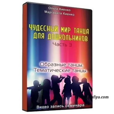 Чудесный мир танца для дошкольников. Часть 3. Образные и тематические танцы (Ольга Киенко)