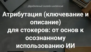 Атрибутация - ключевание и описание для стокеров. Интенсив. День 1 (Иван Жаборовский, Вадим Закиров)