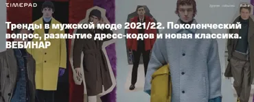 Тренды в мужской моде 2021/22. Поколенческий вопрос, размытие дресс-кодов и новая классика (Тим Ильясов)