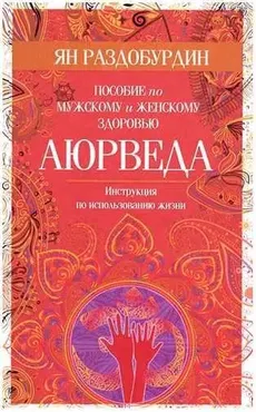 Аюрведа. Пособие по мужскому и женскому здоровью (Ян Раздобурдин)