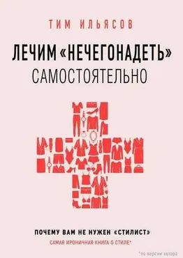 Лечим «нечегонадеть» самостоятельно, или Почему вам не нужен «стилист» [Тим Ильясов]