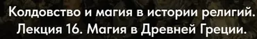[Точка интеллекта] Колдовство и магия в истории религий. Лекция 16. Магия в Древней Греции (Иван Негреев)