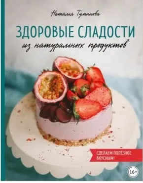 Здоровые сладости из натуральных продуктов (Наталья Туманова)