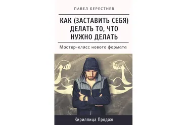 Как заставить себя делать то, что нужно делать (Павел Берестнев)