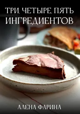 Три, четыре, пять ингредиентов (Алена Фарина)