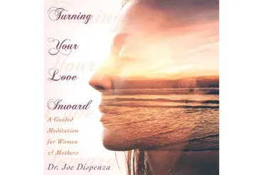 Turning Your Love Inward (Joe Dispenza)