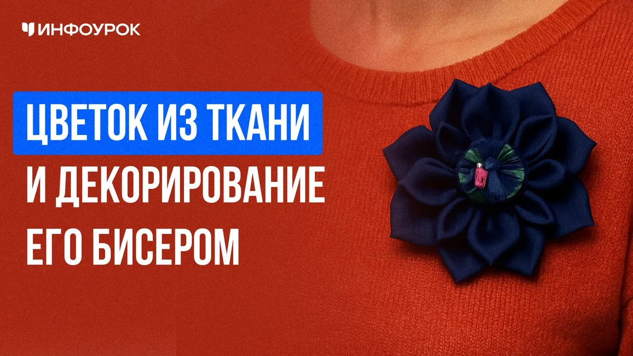 [Инфоурок] Цветок из ткани и декорирование его бисером (Татьяна Алфосова)