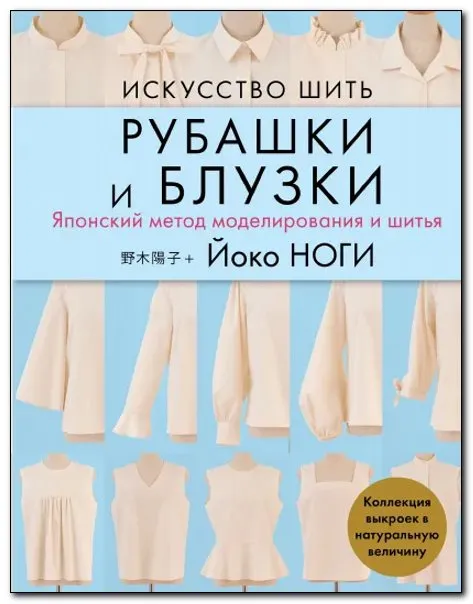 Искусство шить рубашки и блузки. Японский метод моделирования и шитья (Йоко Ноги)