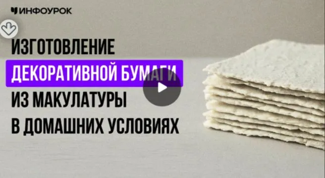 [Инфоурок] Изготовление декоративной бумаги из макулатуры в домашних условиях (Ольга Городенская)