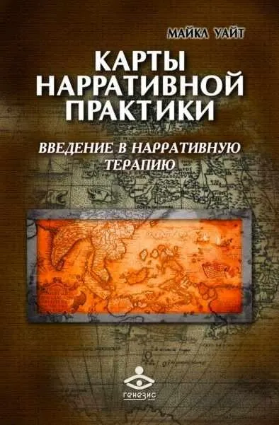 Карты нарративной практики. Введение в нарративную терапию (Майкл Уайт)