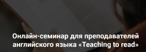 Онлайн-семинар для преподавателей английского языка «Teaching to read» (Елена Плинер)