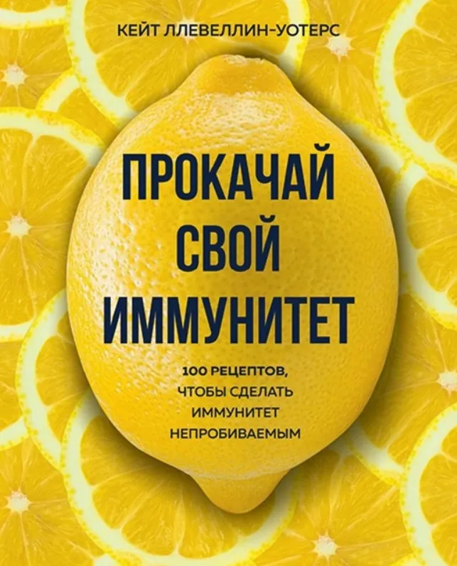 Прокачай свой иммунитет. 100 рецептов, чтобы сделать иммунитет непробиваемым (Кейт Ллевеллин-Уотерс)