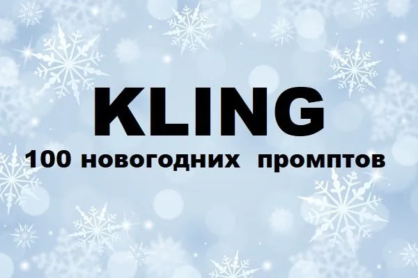 [Первый Цифровой] Kling: 100 новогодних промптов