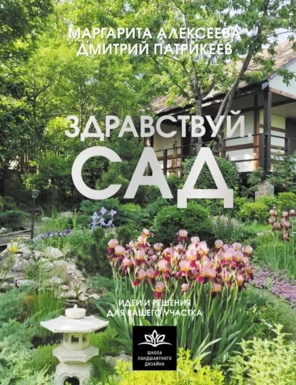 Здравствуй, сад: идеи и решения для вашего участка (Маргарита Алексеева, Дмитрий Патрикеев)