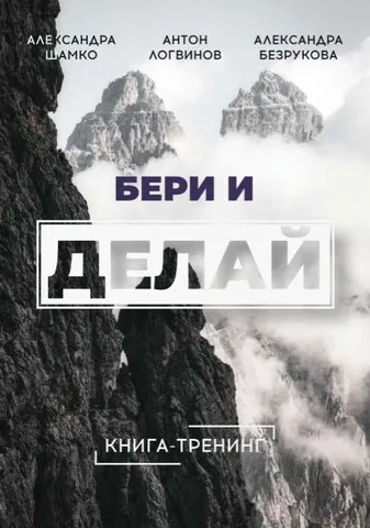 Книга-трениг  Бери и делай  (Антон Логвинов, Александра Безрукова)