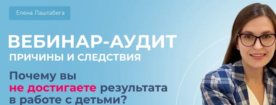 Причины и следствия. Почему вы не достигаете результата в работе с детьми? (Елена Лаштабега)