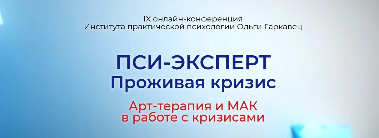 IX онлайн конференция «ПСИ-ЭКСПЕРТ. Проживая кризис. Арт-терапия и МАК в работе с кризисами» (Ольга Гаркавец)
