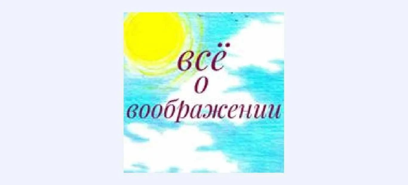 Всё о воображении: ТРИЗ, Эйдетика, Нейропсихология, Песочная терапия, Арт-терапия, Сказкотерапия (Олеся Левкина)