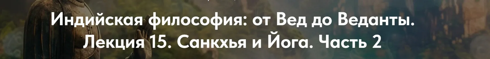 [Точка интеллекта] Индийская философия, от Вед до Веданты. Лекция 15 (Иван Негреев)